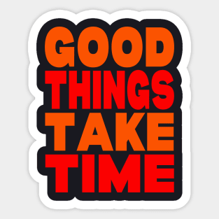 Good things take time Sticker